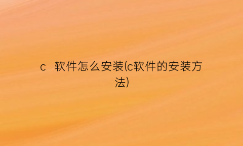 c软件怎么安装(c软件的安装方法)
